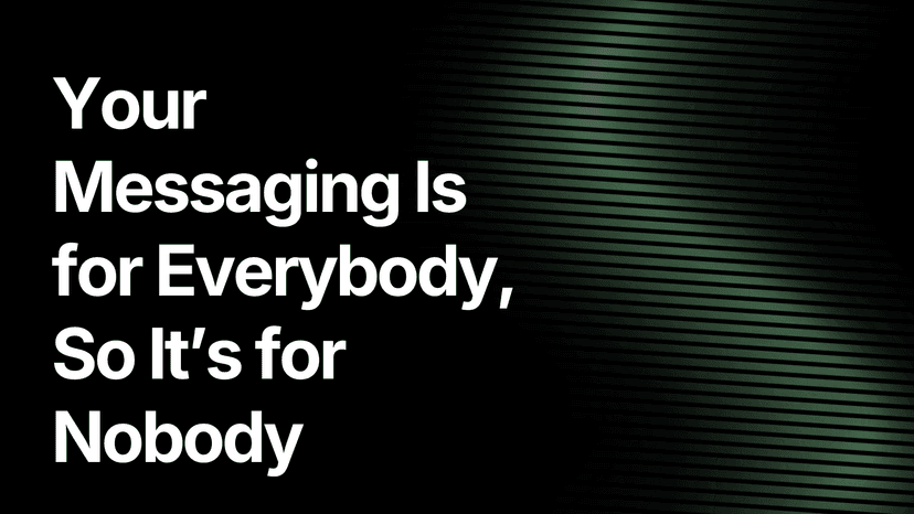 Your Messaging Is for Everybody, So It's for Nobody