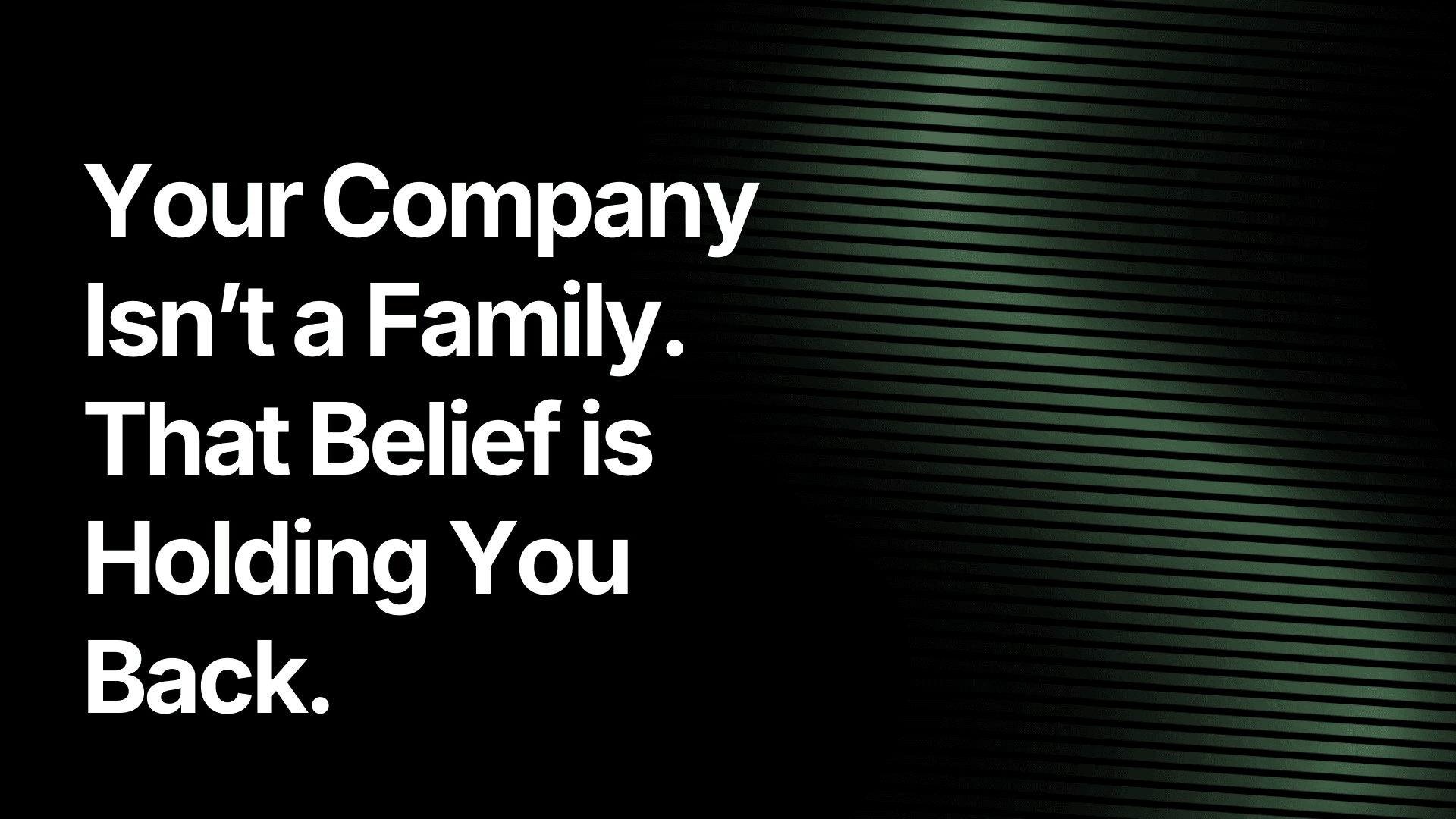 Your Company Isn't a Family. That Belief is Holding you Back.